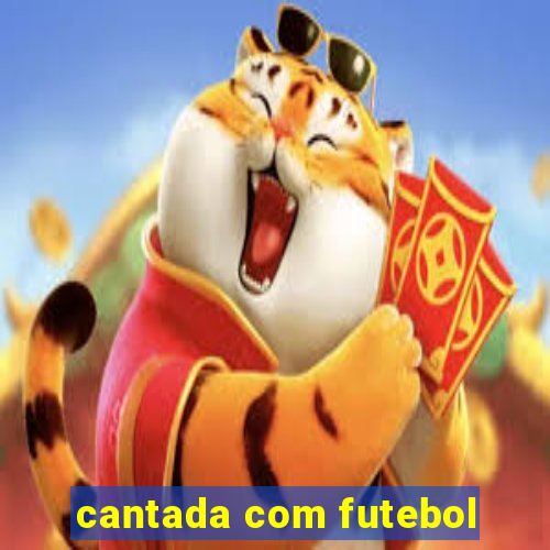 cantada com futebol